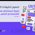 تصميم تطبيقات الجوال: كيف تبني تجربة مستخدم مميزة بتقنيات عصرية وفريق محترف؟